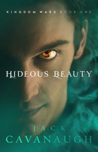 Title: Hideous Beauty (Kingdom Wars, #1), Author: Jack Cavanaugh