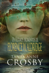 Title: Os Últimos Momentos de Florence W. Aldridge (O Mistério das Irmãs Aldridge, #1), Author: Tanya Anne Crosby