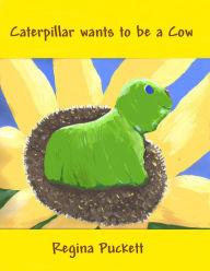Title: Caterpillar Wants to be a Cow, Author: Regina Puckett