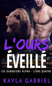 Title: L'Ours éveillé (Les Guardiens Alpha, #4), Author: Kayla Gabriel