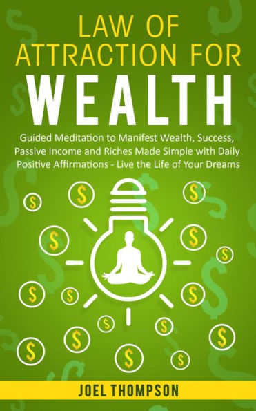 Law of Attraction for Wealth Guided Meditation to Manifest Wealth, Success, Passive Income and Riches Made Simple with Daily Positive Affirmations - Live the Life of Your Dreams