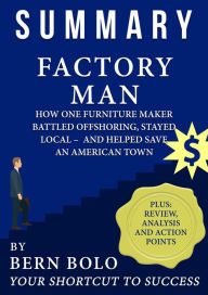 Title: Summary of Factory Man: How One Furniture Maker Battled Offshoring, Stayed Local - and Helped Save an American Town - Unauthorized Summary, Author: Bern Bolo