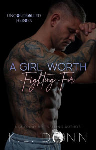 Title: A Girl Worth Fighting For (The Uncontrolled Heroes, #1), Author: KL Donn