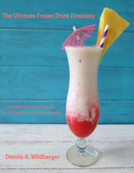 Title: The Ultimate Frozen Drink Directory - 775 New & Classic Frozen Cocktail Recipes, Author: Dennis Wildberger