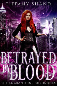 Title: Betrayed By Blood (The Amaranthine Chronicles, #1), Author: Tiffany Shand