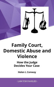 Title: Family Court, Domestic Abuse and Violence - How The Judge Decides Your Case. (Law for Families), Author: Helen Conway