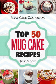 Title: Mug Cake Cookbook: Top 50 Mug Cake Recipes, Author: Julie Brooke