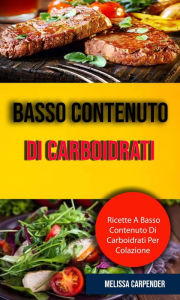 Title: Basso Contenuto Di Carboidrati: Ricette A Basso Contenuto Di Carboidrati Per Colazione, Author: Melissa Carpender