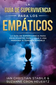 Title: La Guía De Supervivencia Para Los Empáticos: La guía de supervivencia para principiantes para curar a una persona altamente sensible, Author: Ian Christian Stabile
