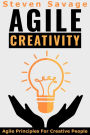 Agile Creativity: Agile Principles For Creative People (Steve's Creative Advice, #2)