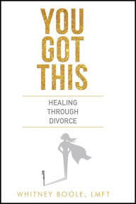 Title: You Got This: Healing Through Divorce, Author: Whitney Boole