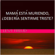 Title: Mama Esta Muriendo, ¿Deberia Sentirme Triste? (David), Author: levi freud