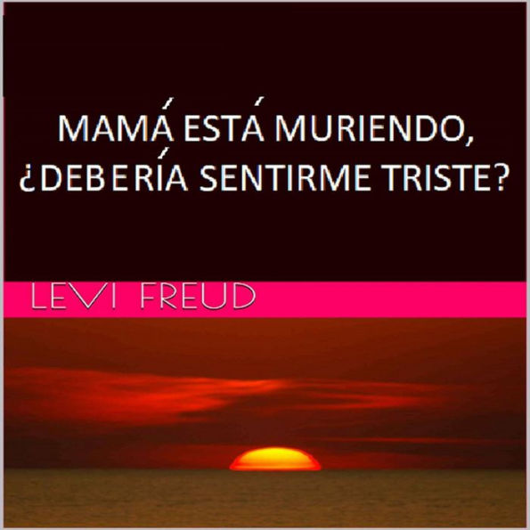 Mama Esta Muriendo, ¿Deberia Sentirme Triste? (David)