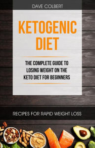 Title: Ketogenic Diet: the Complete Guide to Losing Weight on the Keto Diet for Beginners, Author: Dave Colbert