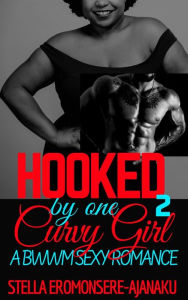 Title: Hooked by one Curvy Girl ~ A BWWM Sexy Romance #2 (Curvy Girl Romance), Author: Stella Eromonsere-Ajanaku