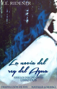 Title: La novia del rey del agua (Serie Los descendientes (Libro dos)), Author: T.E. Ridener