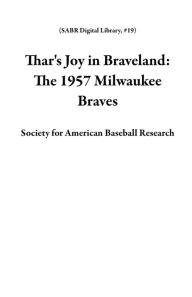 Title: Thar's Joy in Braveland: The 1957 Milwaukee Braves (SABR Digital Library, #19), Author: Society for American Baseball Research