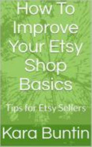 Title: How To Improve Your Etsy Shop Basics: Tips For Etsy Sellers, Author: Kara Buntin