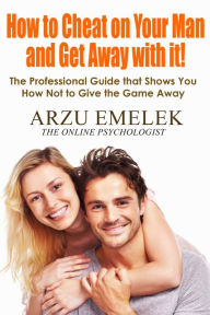 Title: How to Cheat on Your Man and Get Away with it, Author: Arzu Emelek