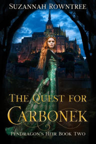 Title: The Quest for Carbonek (Pendragon's Heir, #2), Author: Suzannah Rowntree