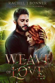 Title: Weave of Love (Choices and Consequences, #3), Author: Rachel J Bonner