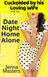 Title: Date Night Home Alone (Cuckolded by His Loving Wife, #6), Author: Jenna Masters