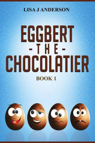 Title: Eggbert The Chocolatier Book 1, Author: Lisa J Anderson