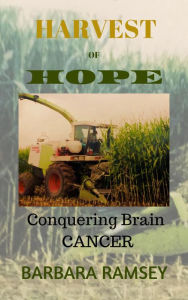 Title: Harvest of Hope: Conquering Brain Cancer, Author: Barbara Ramsey