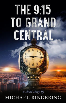 The 9 15 To Grand Central By Michael Ringering Nook Book Ebook