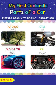 Title: My First Icelandic Parts of a Car Picture Book with English Translations (Teach & Learn Basic Icelandic words for Children, #8), Author: Katrin S.