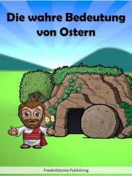 Title: Die wahre Bedeutung von Ostern, Author: Freekidstories Publishing