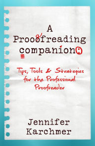 Title: A Proofreading Companion: Tips, Tools & Strategies for the Professional Proofreader, Author: Jennifer Karchmer