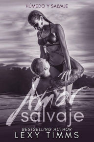 Title: Amor Salvaje (Húmedo y Salvaje, #2), Author: Lexy Timms