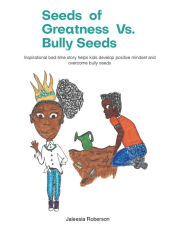 Title: Seeds of Greatness vs. Bully Seeds: Inspirational Bedtime Story Helps Kids Develop Positive Mindset and Overcome Bully Seeds, Author: Jaleesia Roberson