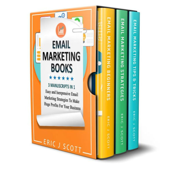 Email Marketing: 3 Manuscripts in 1, Easy and Inexpensive Email Marketing Strategies to Make a Huge Impact on Your Business