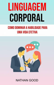 Title: Linguagem Corporal : Como Dominar A Habilidade Para Uma Vida Efetiva ( Body Language), Author: Nathan Good