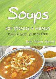 Title: Soups for Vitality & Health: raw, vegan, gluten-free, Author: Eva-Maria Straub