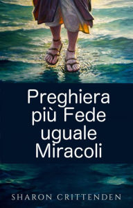 Title: Preghiera più Fede uguale Miracoli, Author: Sharon Crittenden