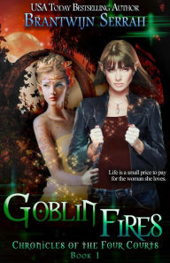Title: Goblin Fires (Chronicles of the Four Courts, #1), Author: Brantwijn Serrah
