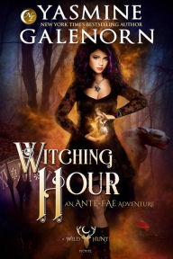 Title: Witching Hour: An Ante-Fae Adventure (The Wild Hunt, #7), Author: Yasmine Galenorn