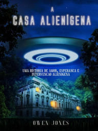Title: A Casa Alienígena (Colecção da cidade natal, #1), Author: Owen Jones