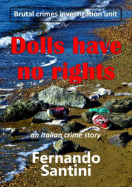 Title: Dolls have no rights (BCIU - BRUTAL CRIMES INVESTIGATION UNIT), Author: Fernando Santini