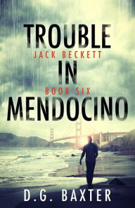 Title: Trouble in Mendocino (Jack Beckett Book Six), Author: D.G. Baxter