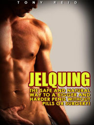 Title: Jelquing: The Safe and Natural Way to a Bigger and Harder Penis without Pills or Surgery, Author: Tony Reid