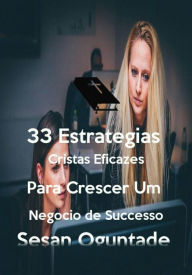 Title: 33 Estratégias Cristãs Eficazes para Crescer um Negócio de Sucesso, Author: Sesan Oguntade