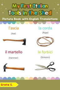 Title: My First Italian Tools in the Shed Picture Book with English Translations (Teach & Learn Basic Italian words for Children, #5), Author: Aaron Stez