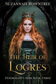 Title: The Heir of Logres (Pendragon's Heir, #3), Author: Suzannah Rowntree
