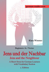 Title: German Reader, Beginners A1/Novice - Jens und der Nachbar / Jens and the Neighbour, Author: Klara Wimmer