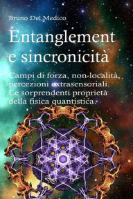 Title: Entanglement e sincronicità. Campi di forza. Non-località. Percezioni extrasensoriali. Le sorprendenti proprietà della fisica quantistica., Author: Bruno Del Medico