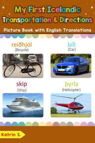 Title: My First Icelandic Transportation & Directions Picture Book with English Translations (Teach & Learn Basic Icelandic words for Children, #14), Author: Katrin S.